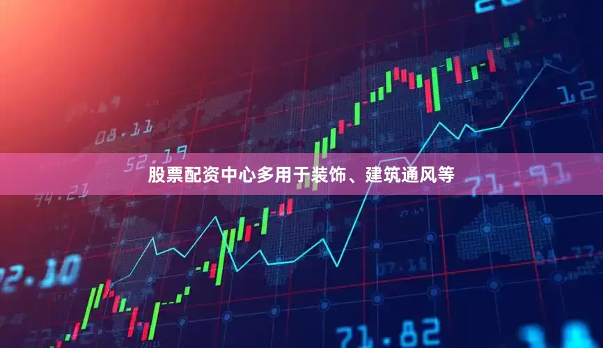 股票配资中心多用于装饰、建筑通风等